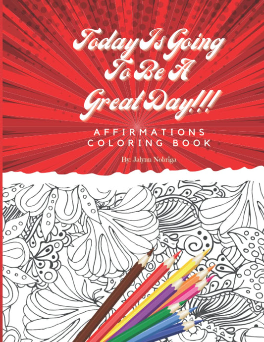 Today Is Going To Be A Great Day!!!: Affirmations Coloring Book